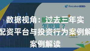 数据视角：过去三年实盘配资平台与投资行为案例解读