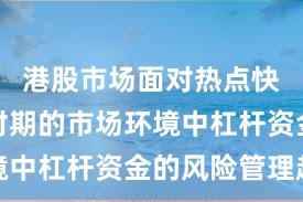 港股市场面对热点快速轮动时期的市场环境中杠杆资金的风险管理趋