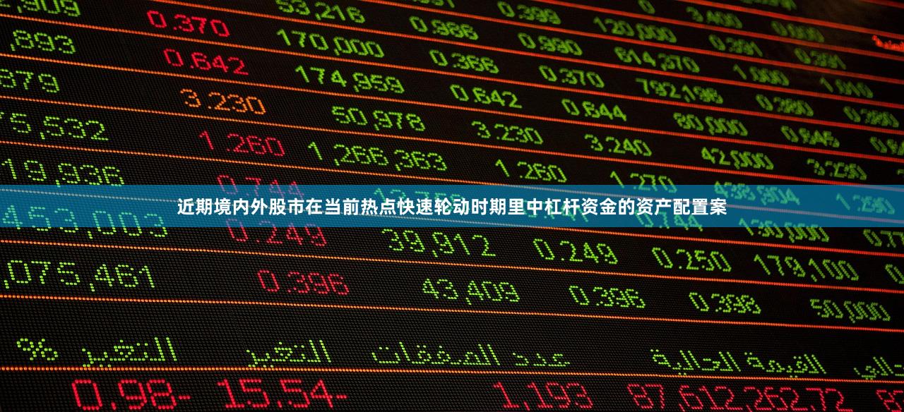 近期境内外股市在当前热点快速轮动时期里中杠杆资金的资产配置案