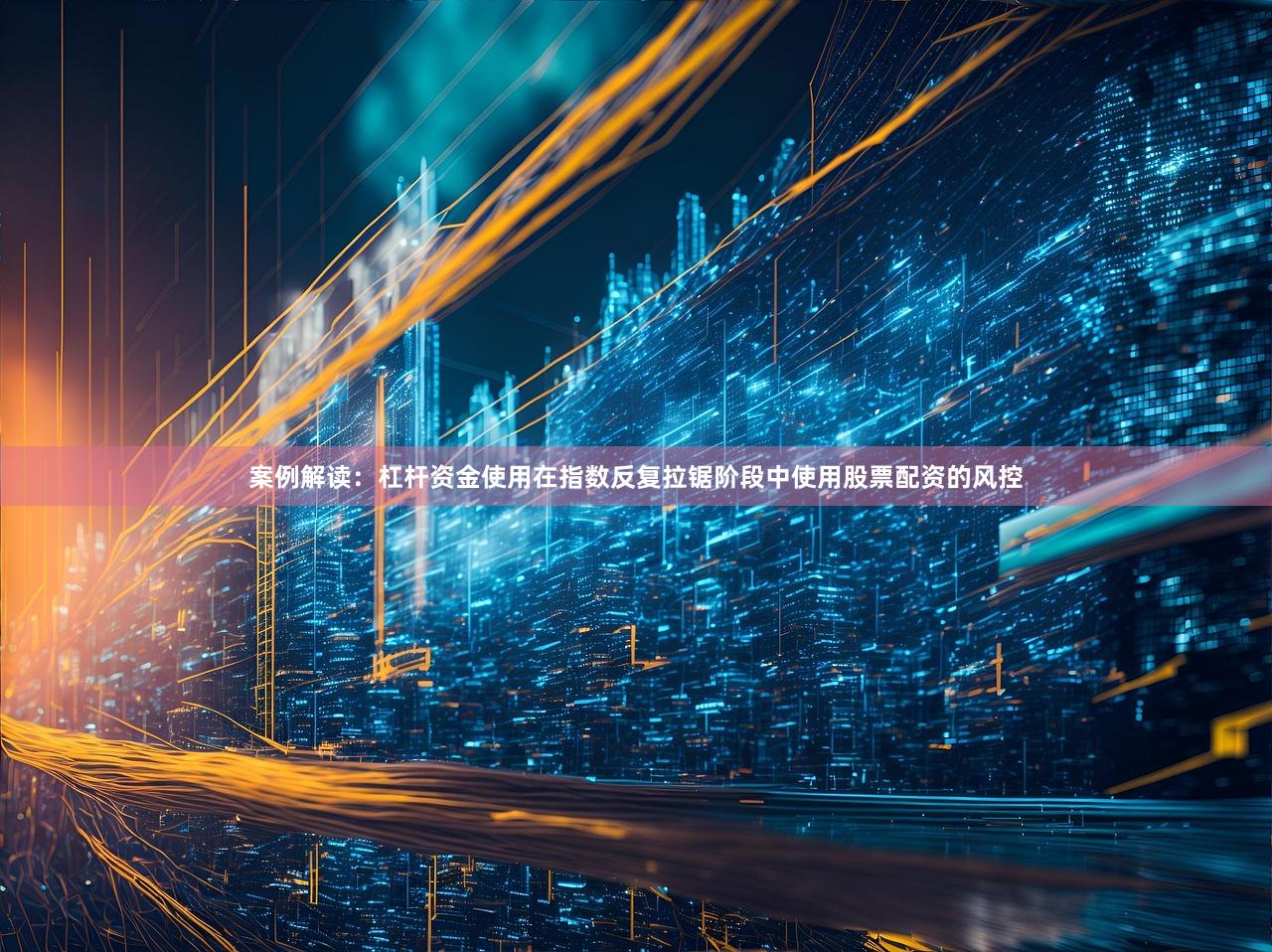 案例解读：杠杆资金使用在指数反复拉锯阶段中使用股票配资的风控