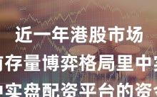 近一年港股市场在当前存量博弈格局里中实盘配资平台的资金效率阶