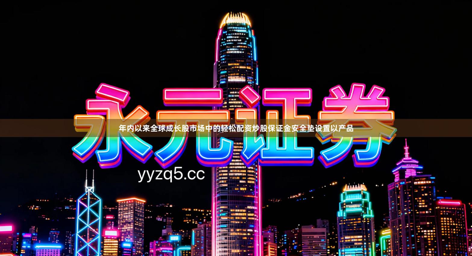 年内以来全球成长股市场中的轻松配资炒股保证金安全垫设置以产品