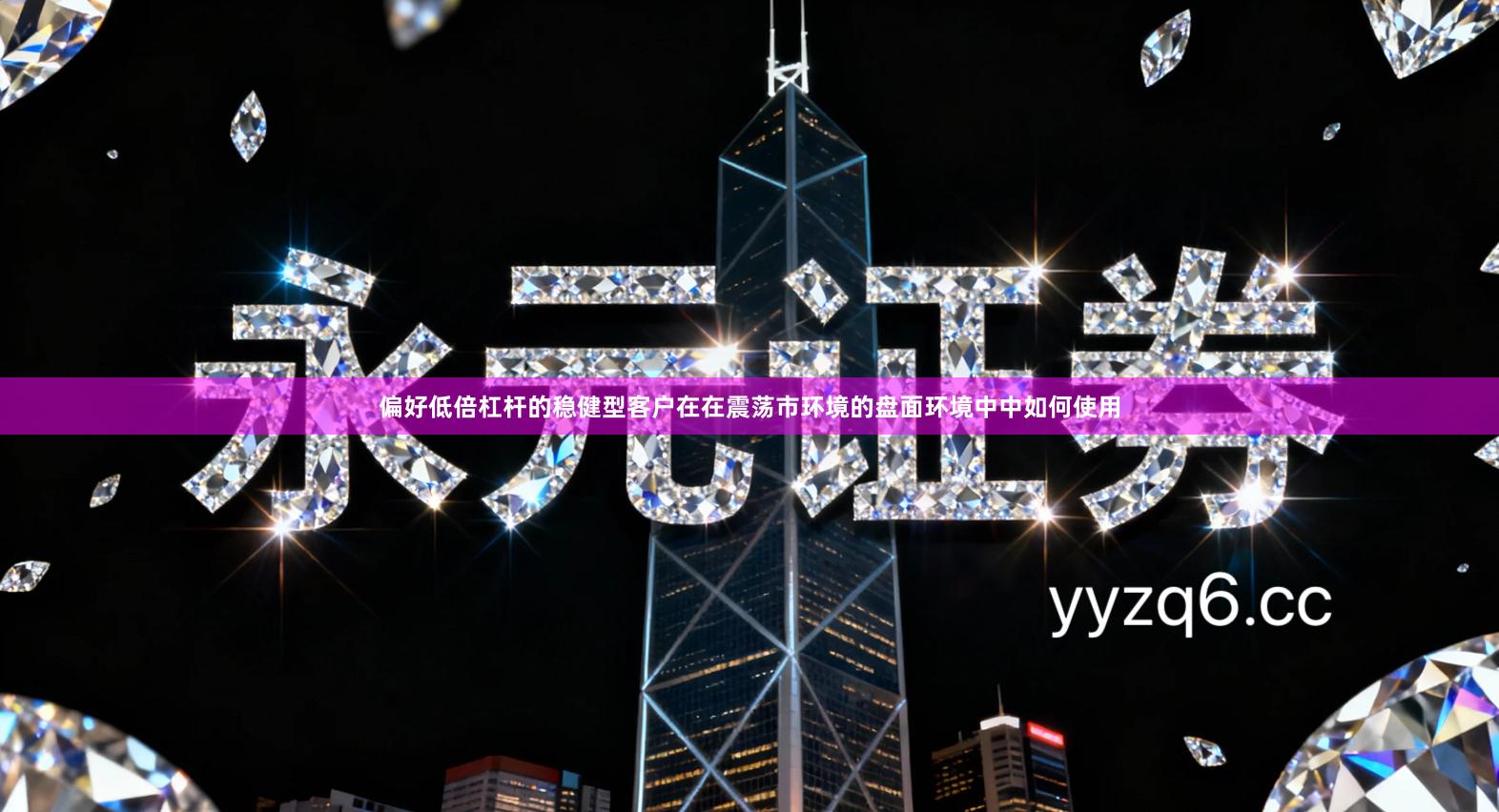 偏好低倍杠杆的稳健型客户在在震荡市环境的盘面环境中中如何使用