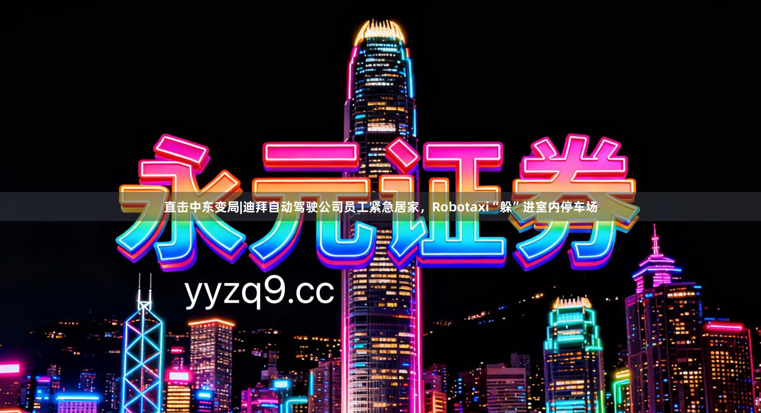 直击中东变局|迪拜自动驾驶公司员工紧急居家，Robotaxi“躲”进室内停车场